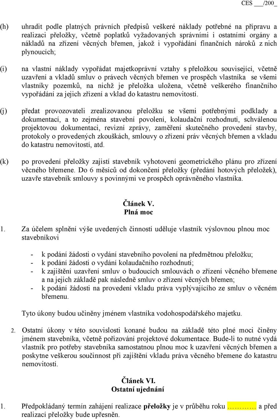 břemen ve prospěch vlastníka se všemi vlastníky pozemků, na nichž je přeložka uložena, včetně veškerého finančního vypořádání za jejich zřízení a vklad do katastru nemovitostí.