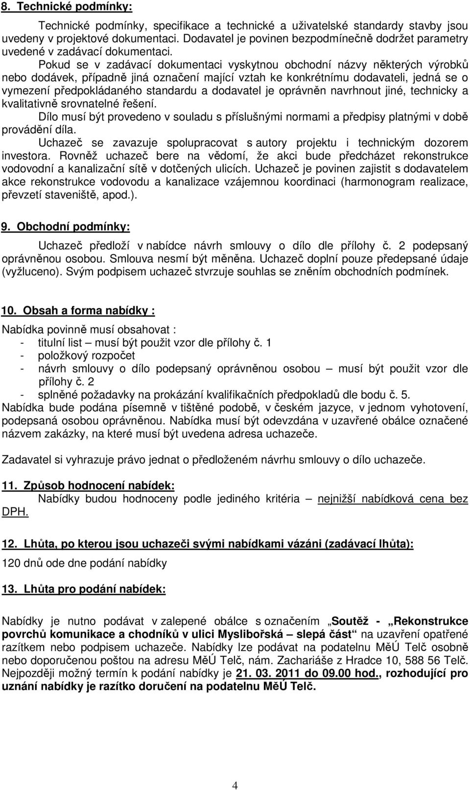 Pokud se v zadávací dokumentaci vyskytnou obchodní názvy některých výrobků nebo dodávek, případně jiná označení mající vztah ke konkrétnímu dodavateli, jedná se o vymezení předpokládaného standardu a