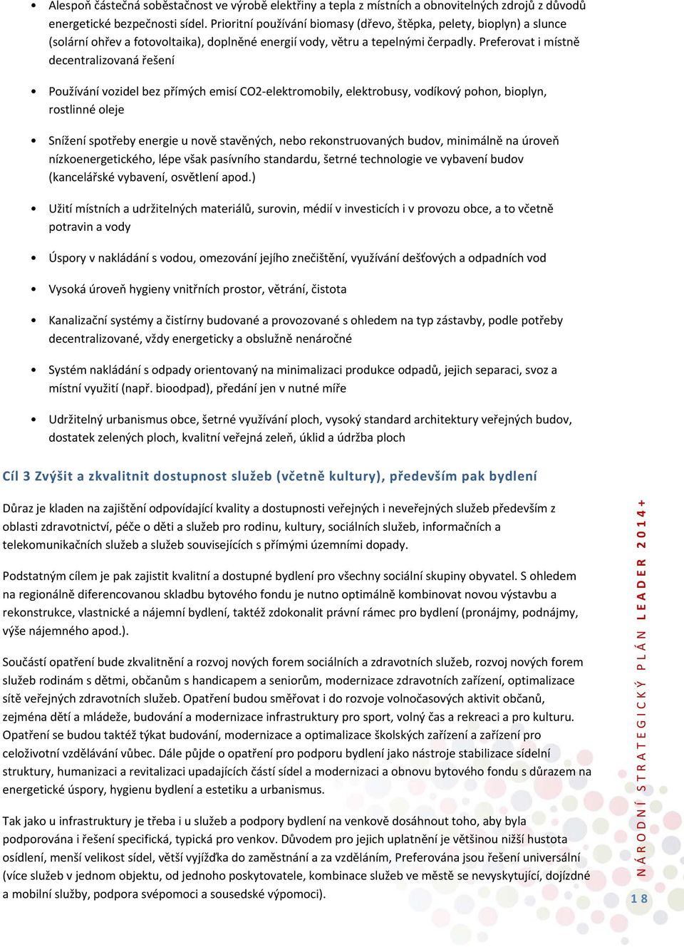 Preferovat i místně decentralizovaná řešení Používání vozidel bez přímých emisí CO2 elektromobily, elektrobusy, vodíkový pohon, bioplyn, rostlinné oleje Snížení spotřeby energie u nově stavěných,