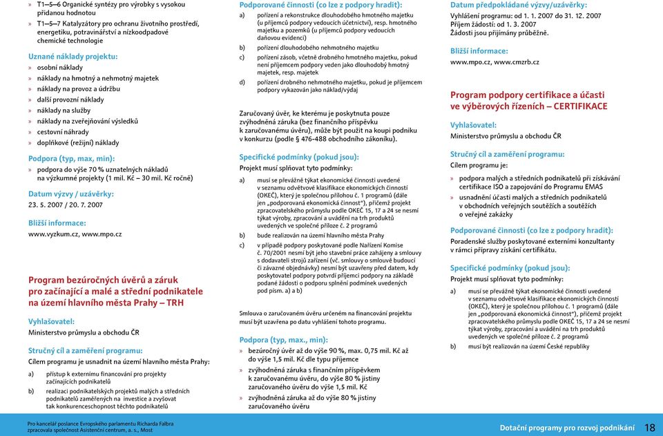 náklady Podpora (typ, max, min): podpora do výše 70 % uznatelných nákladů na výzkumné projekty (1 mil. Kč 30 mil. Kč ročně) Datum výzvy / uzávěrky: 23. 5. 2007 / 20. 7. 2007 www.vyzkum.cz, www.mpo.