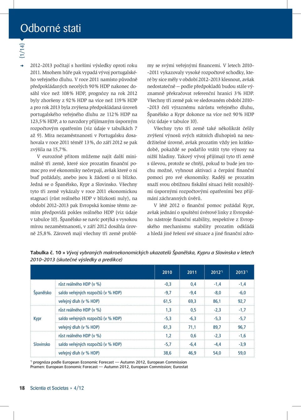 předpokládaná úroveň portugalského veřejného dluhu ze 112 % HDP na 123,5 % HDP, a to navzdory přijímaným úsporným rozpočtovým opatřením (viz údaje v tabulkách 7 až 9).