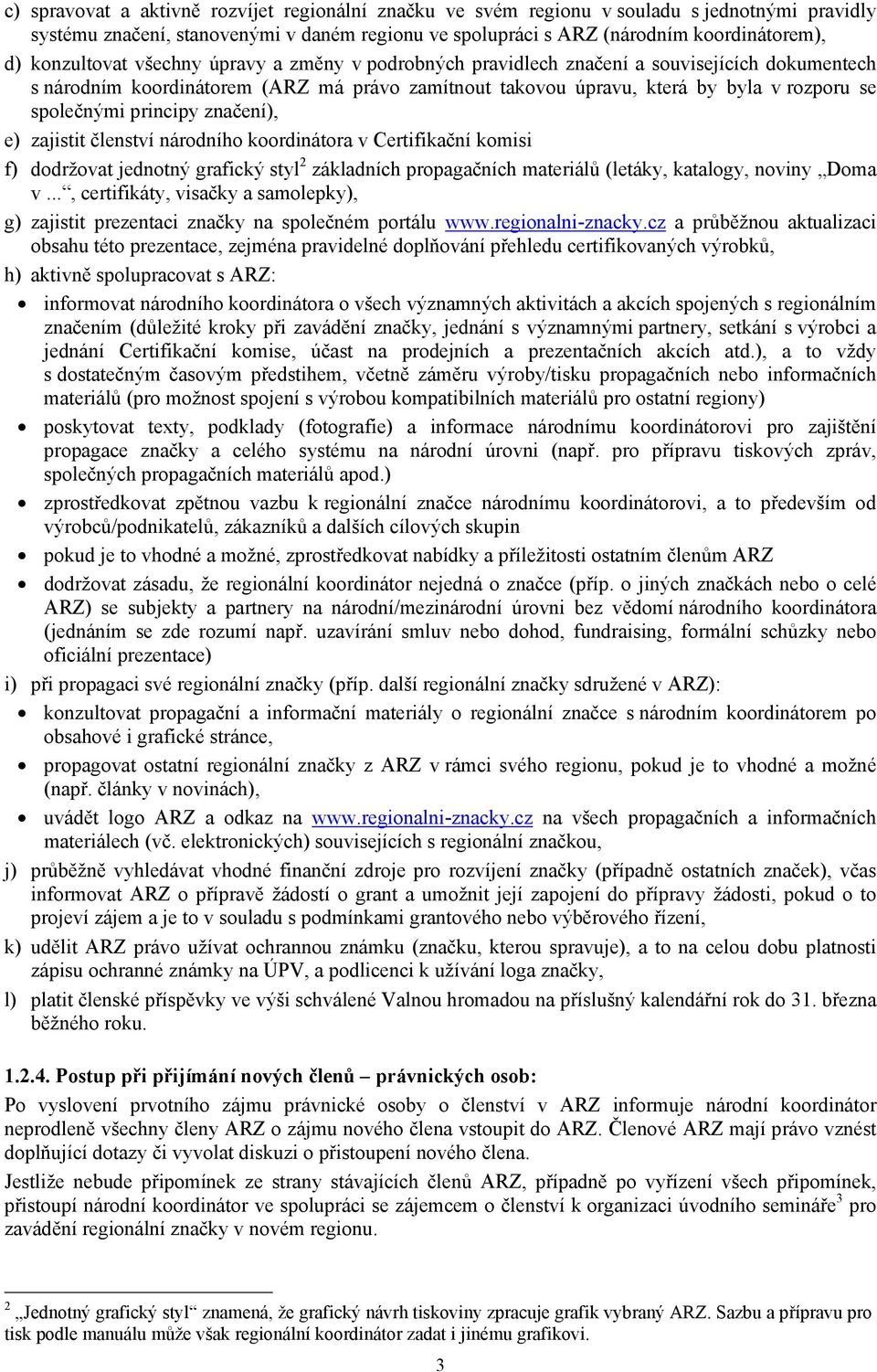 principy značení), e) zajistit členství národního koordinátora v Certifikační komisi f) dodržovat jednotný grafický styl 2 základních propagačních materiálů (letáky, katalogy, noviny Doma v.