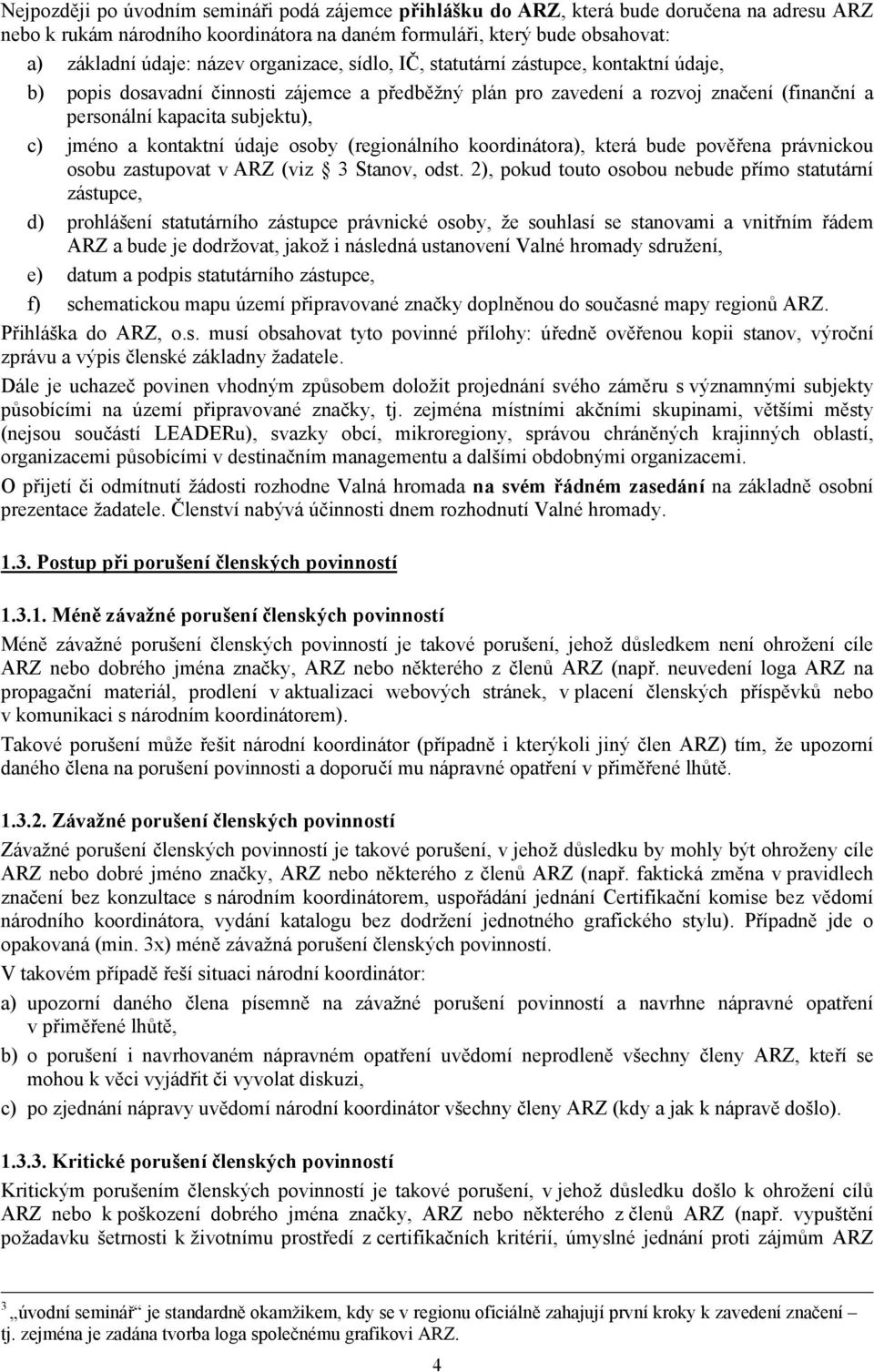 kontaktní údaje osoby (regionálního koordinátora), která bude pověřena právnickou osobu zastupovat v ARZ (viz 3 Stanov, odst.