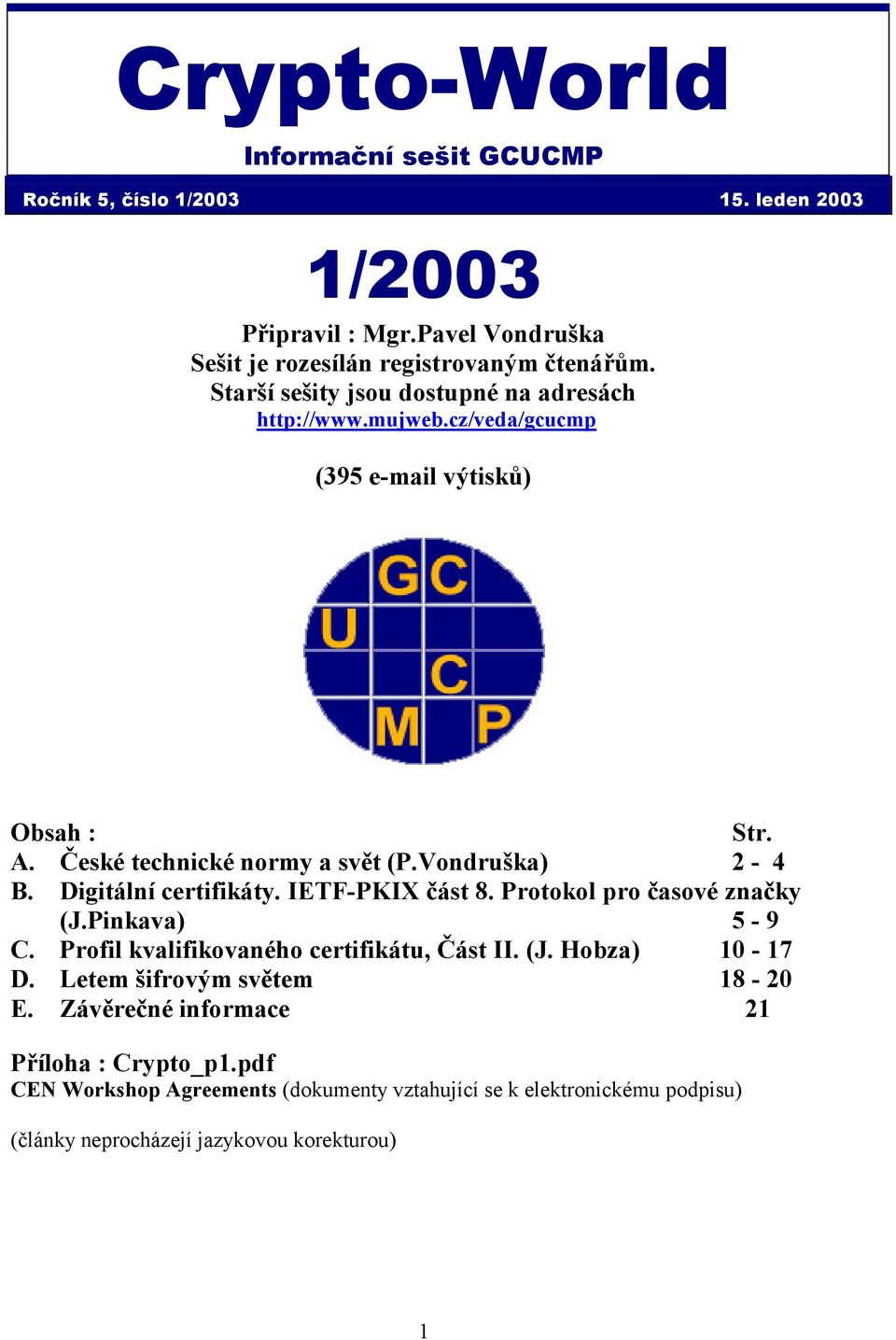 Digitální certifikáty. IETF-PKIX část 8. Protokol pro časové značky (J.Pinkava) 5-9 C. Profil kvalifikovaného certifikátu, Část II. (J. Hobza) 10-17 D.