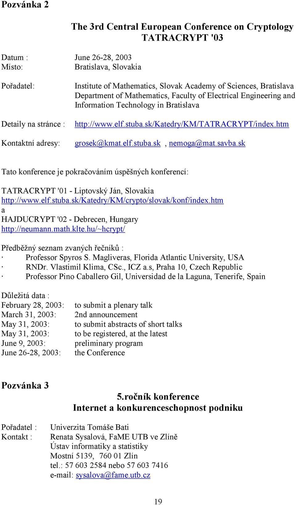 sk/katedry/km/tatracrypt/index.htm grosek@kmat.elf.stuba.sk, nemoga@mat.savba.sk Tato konference je pokračováním úspěšných konferencí: TATRACRYPT '01 - Liptovský Ján, Slovakia http://www.elf.stuba.sk/katedry/km/crypto/slovak/konf/index.