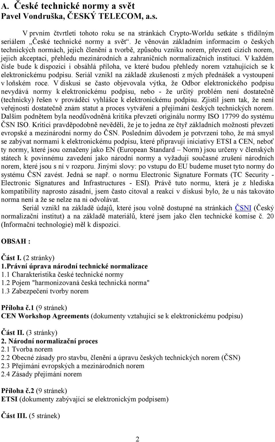 normalizačních institucí. V každém čísle bude k dispozici i obsáhlá příloha, ve které budou přehledy norem vztahujících se k elektronickému podpisu.