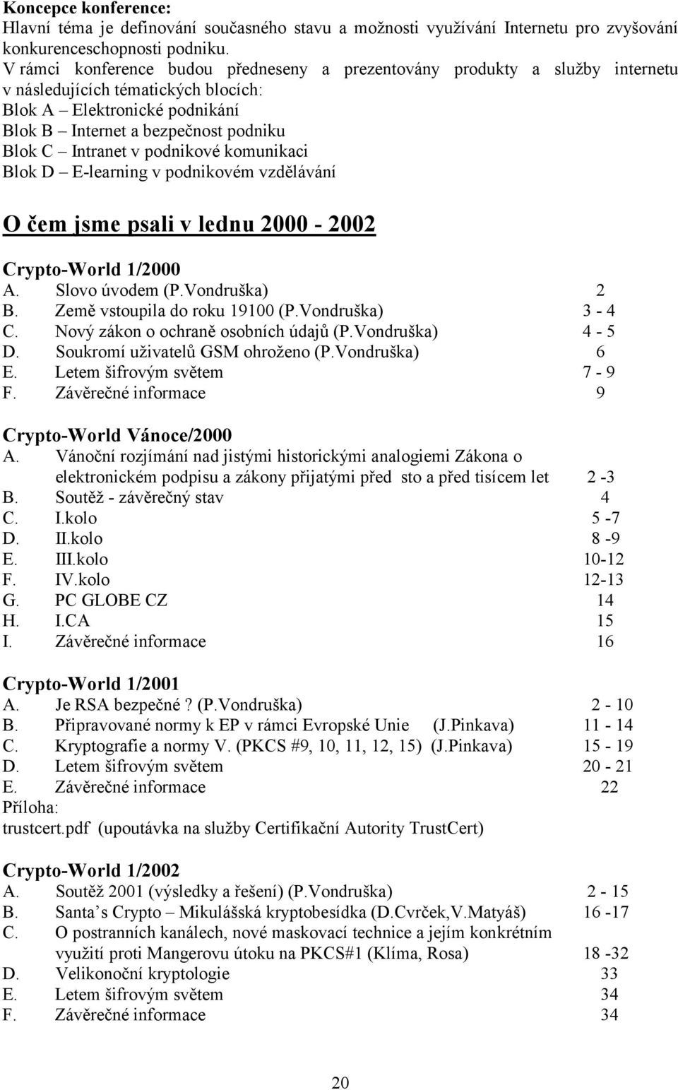 v podnikové komunikaci Blok D E-learning v podnikovém vzdělávání O čem jsme psali v lednu 2000-2002 Crypto-World 1/2000 A. Slovo úvodem (P.Vondruška) 2 B. Země vstoupila do roku 19100 (P.