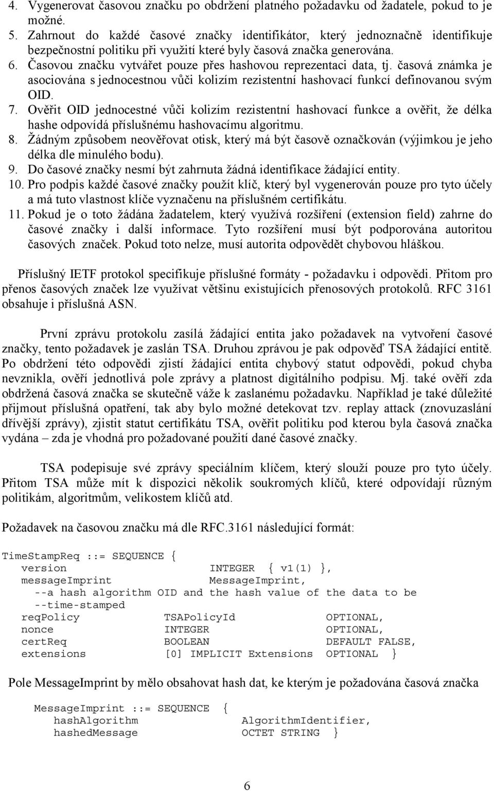 Časovou značku vytvářet pouze přes hashovou reprezentaci data, tj. časová známka je asociována s jednocestnou vůči kolizím rezistentní hashovací funkcí definovanou svým OID. 7.