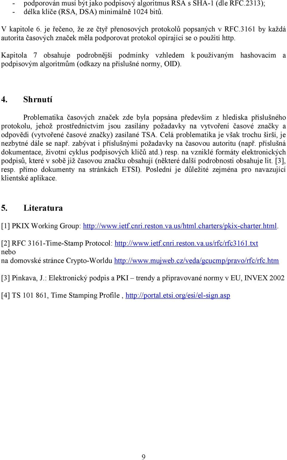 Kapitola 7 obsahuje podrobnější podmínky vzhledem k používaným hashovacím a podpisovým algoritmům (odkazy na příslušné normy, OID). 4.