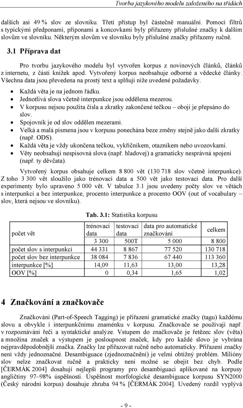 Vytvořený korpus neobsahuje odborné a vědecké články. Všechna data jsou převedena na prostý text a splňují níže uvedené požadavky. Každá věta je na jednom řádku.