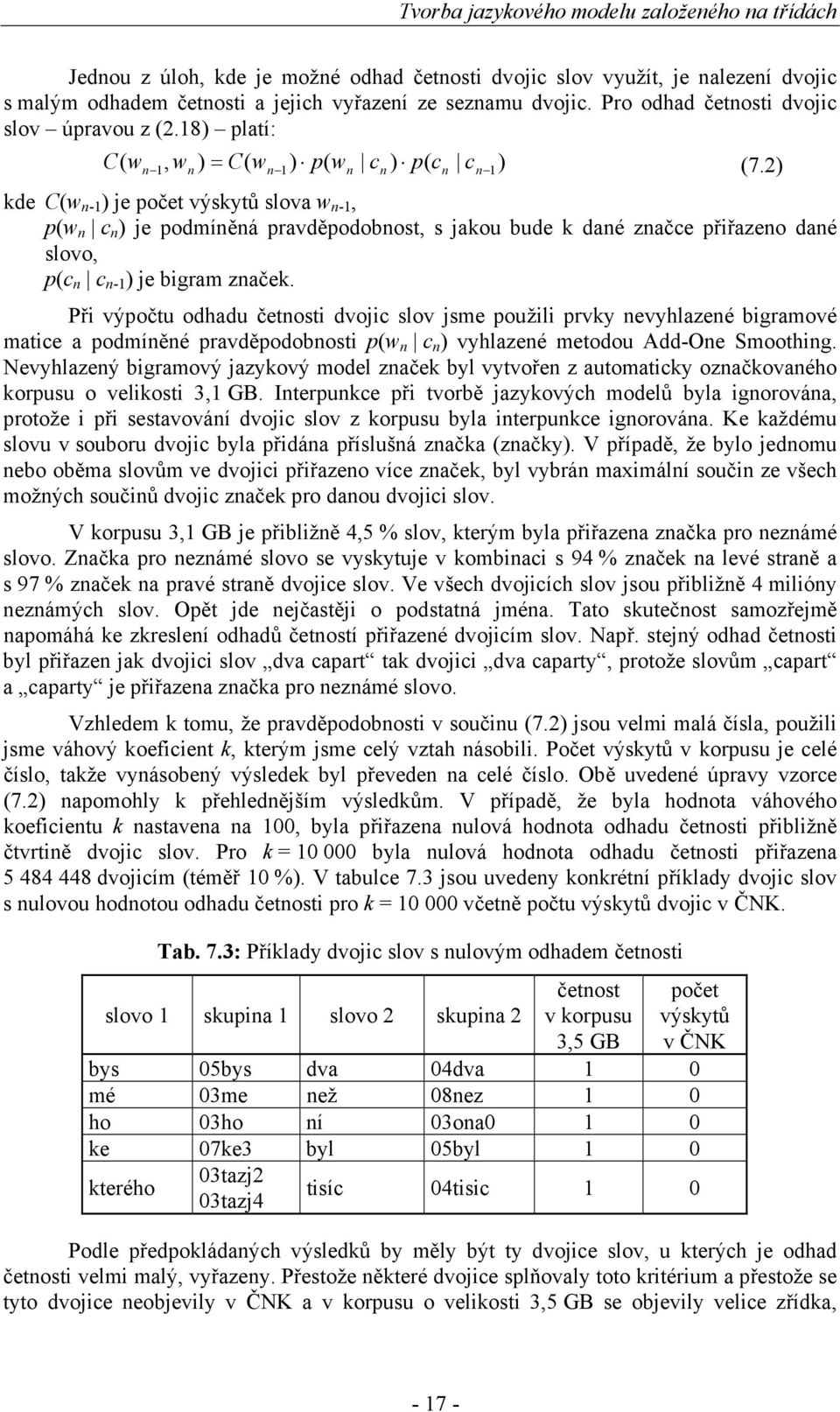 2) kde w n-1 ) je počet výskytů slova w n-1, w n c n ) je podmíněná pravděpodobnost, s jakou bude k dané značce přiřazeno dané slovo, c n c n-1 ) je bigram značek.