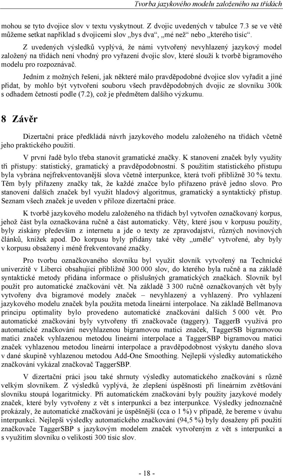 Jedním z možných řešení, jak některé málo pravděpodobné dvojice slov vyřadit a jiné přidat, by mohlo být vytvoření souboru všech pravděpodobných dvojic ze slovníku 300k s odhadem četností podle (7.