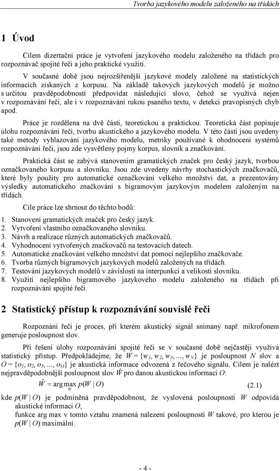 Na základě takových jazykových modelů je možno s určitou pravděpodobností předpovídat následující slovo, čehož se využívá nejen v rozpoznávání řeči, ale i v rozpoznávání rukou psaného textu, v