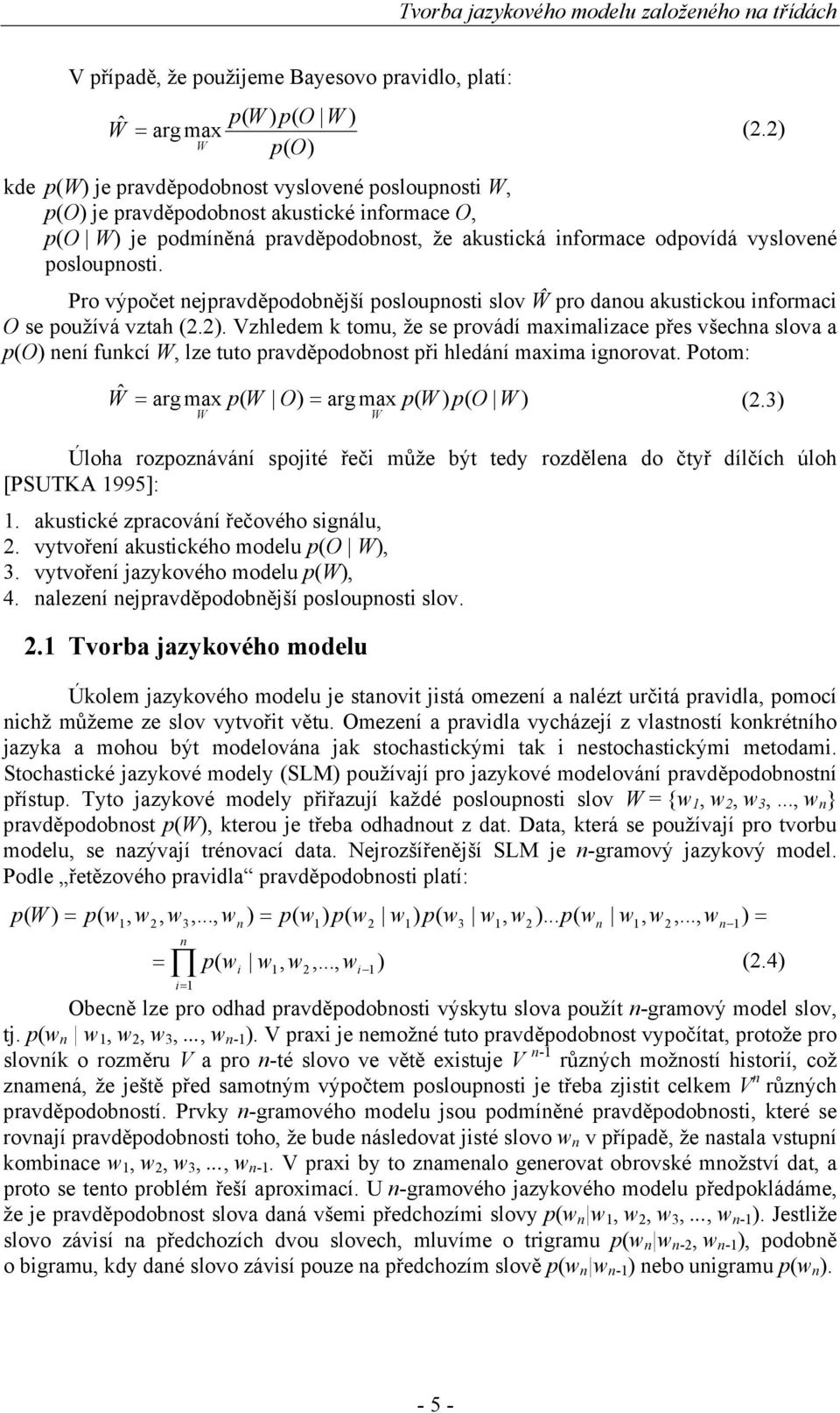 Vzhledem k tomu, že se provádí maximalizace přes všechna slova a O) není funkcí W, lze tuto pravděpodobnost při hledání maxima ignorovat. Potom: Wˆ = arg max W O) = arg max W ) O W ) W (2.2) (2.