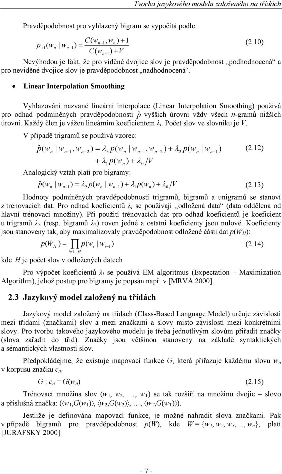 Linear Interpolation Smoothing Vyhlazování nazvané lineární interpolace (Linear Interpolation Smoothing) používá pro odhad podmíněných pravděpodobností pˆ vyšších úrovní vždy všech n-gramů nižších