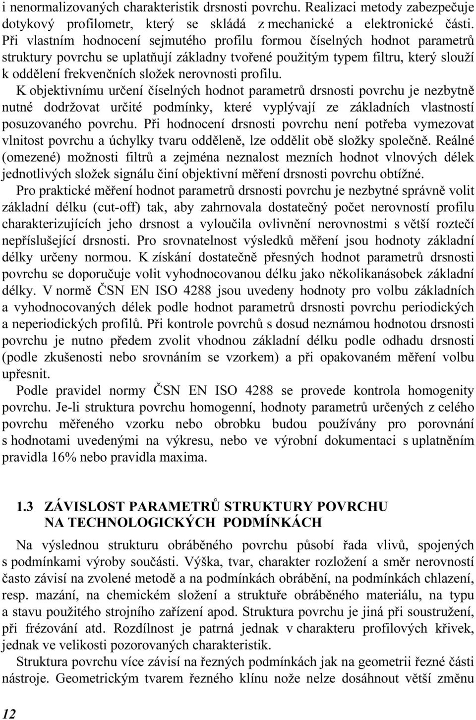 K objektivnímu učení číselných hodnot paametů dsnosti povchu je nezbytně nutné dodžovat učité podmínky, kteé vyplývají ze základních vlastností posuzovaného povchu.