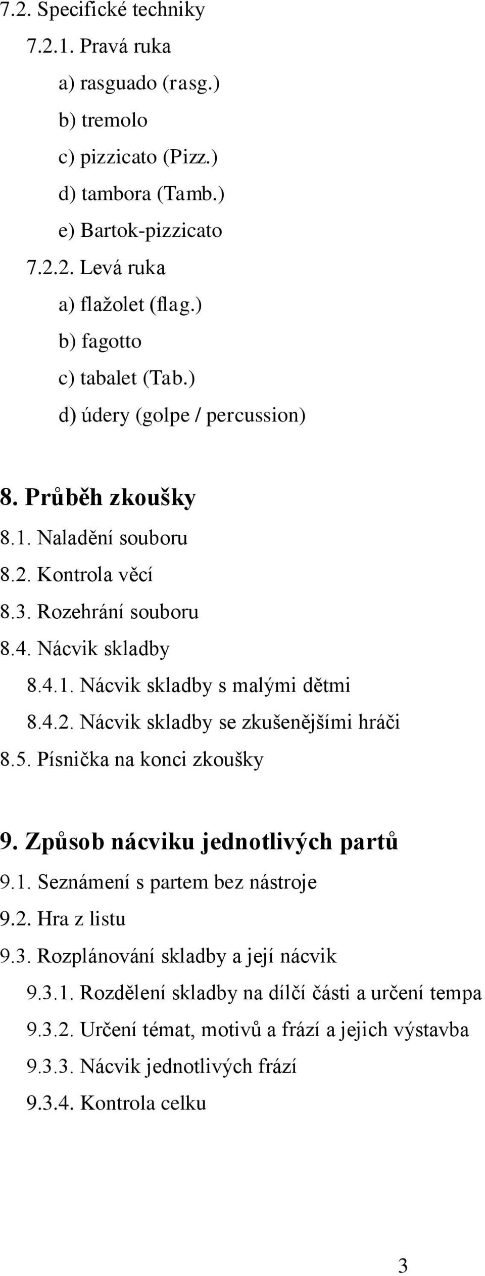 4.2. Nácvik skladby se zkušenějšími hráči 8.5. Písnička na konci zkoušky 9. Způsob nácviku jednotlivých partů 9.1. Seznámení s partem bez nástroje 9.2. Hra z listu 9.3.