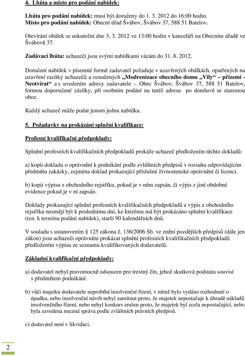 ve 13:00 hodin v kanceláři na Obecním úřadě ve Švábově 37. Zadávací lhůta: uchazeči jsou svými nabídkami vázáni do 31. 8. 2012.