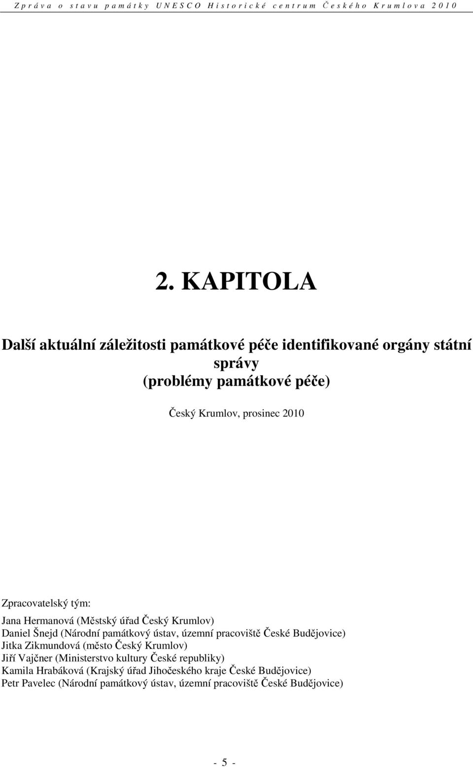 pracoviště České Budějovice) Jitka Zikmundová (město Český Krumlov) Jiří Vajčner (Ministerstvo kultury České republiky) Kamila