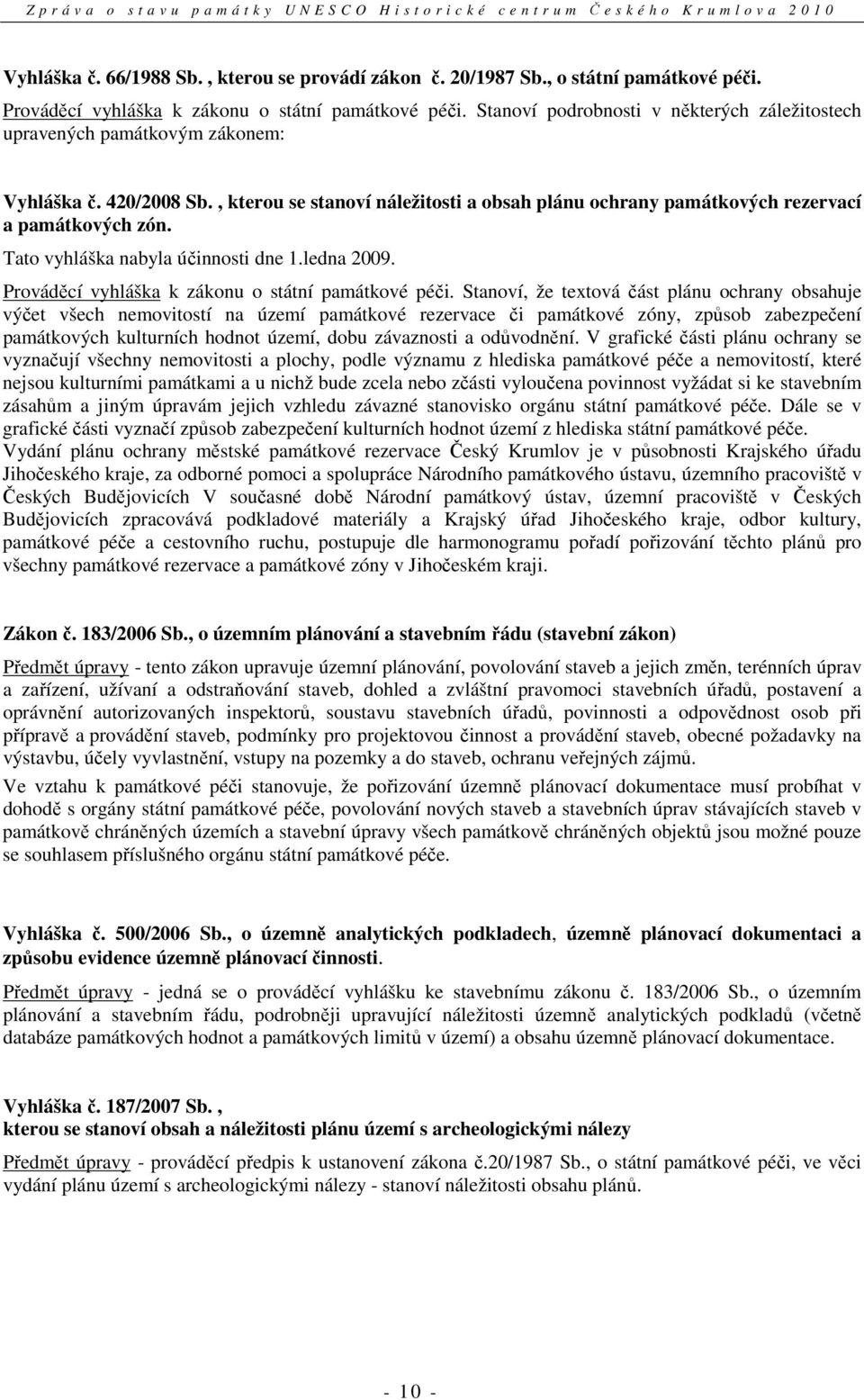 Tato vyhláška nabyla účinnosti dne 1.ledna 2009. Prováděcí vyhláška k zákonu o státní památkové péči.