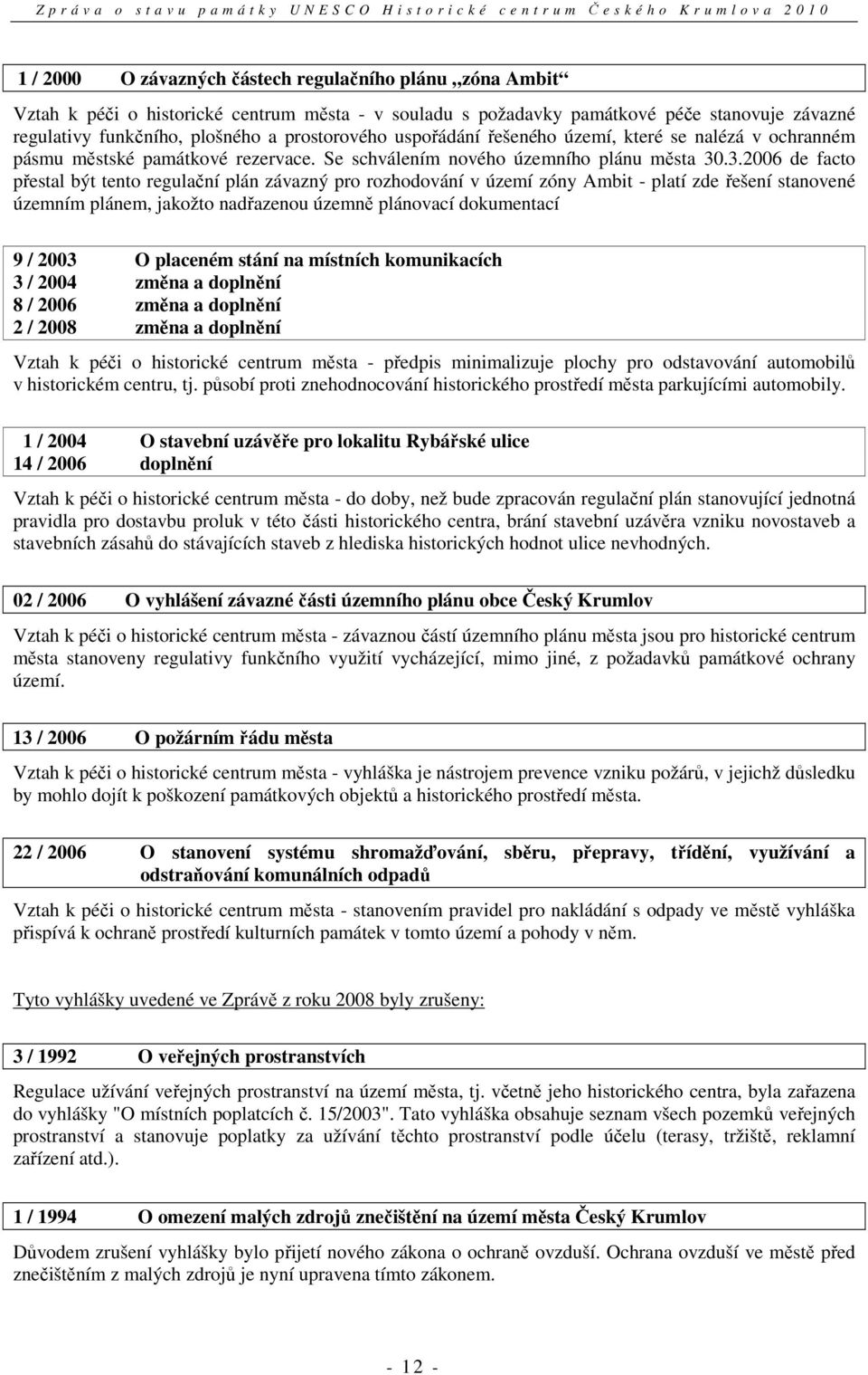 .3.2006 de facto přestal být tento regulační plán závazný pro rozhodování v území zóny Ambit - platí zde řešení stanovené územním plánem, jakožto nadřazenou územně plánovací dokumentací 9 / 2003 O