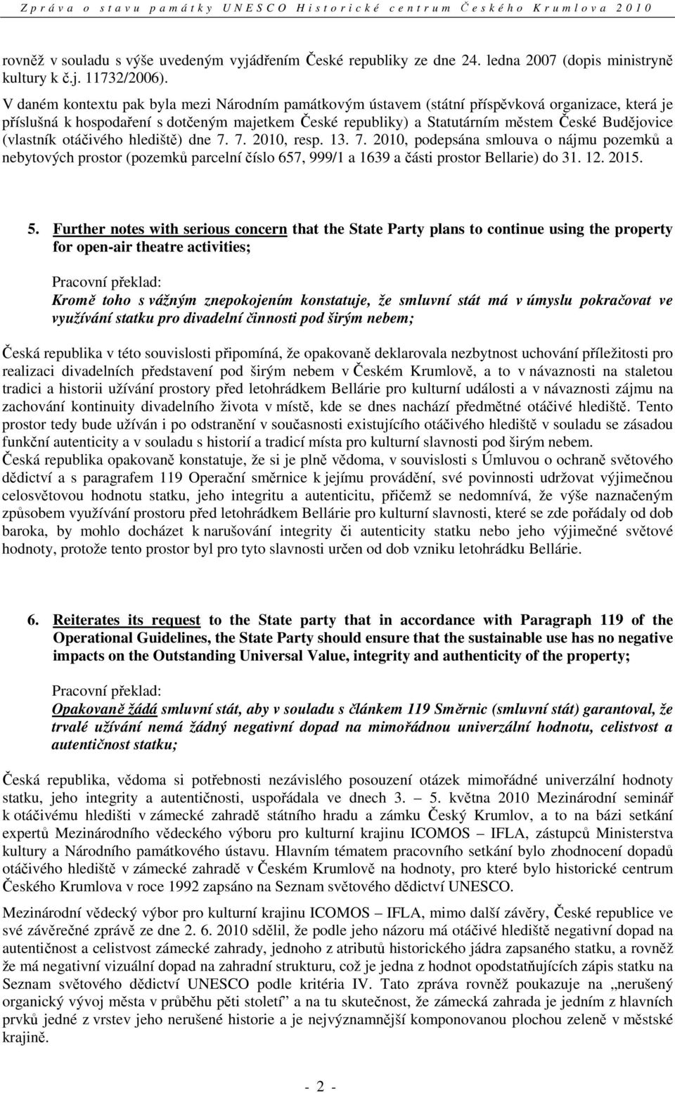 (vlastník otáčivého hlediště) dne 7. 7. 2010, resp. 13. 7. 2010, podepsána smlouva o nájmu pozemků a nebytových prostor (pozemků parcelní číslo 657, 999/1 a 1639 a části prostor Bellarie) do 31. 12.