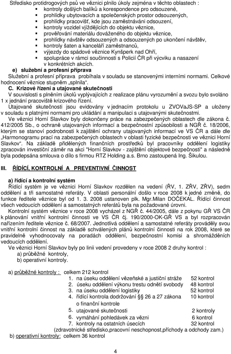 návštv, kontroly šaten a kanceláí zamstnanc, výjezdy do spádové vznice Kynšperk nad Ohí, spolupráce v rámci souinnosti s Policií R pi výcviku a nasazení v konkrétních akcích.