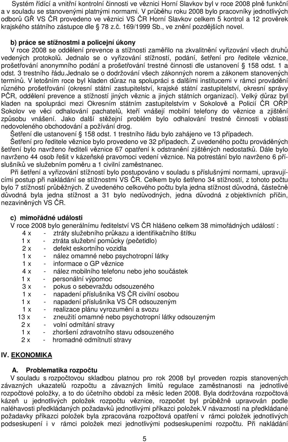 , ve znní pozdjších novel. b) práce se stížnostmi a policejní úkony V roce 2008 se oddlení prevence a stížnosti zamilo na zkvalitnní vyizování všech druh vedených protokol.