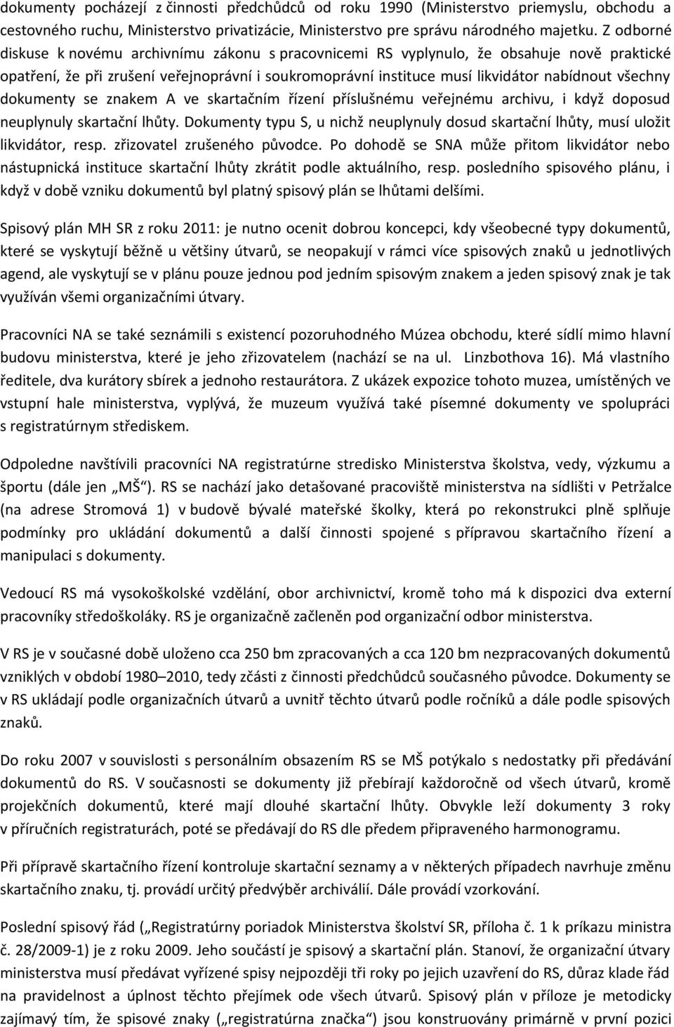 všechny dokumenty se znakem A ve skartačním řízení příslušnému veřejnému archivu, i když doposud neuplynuly skartační lhůty.