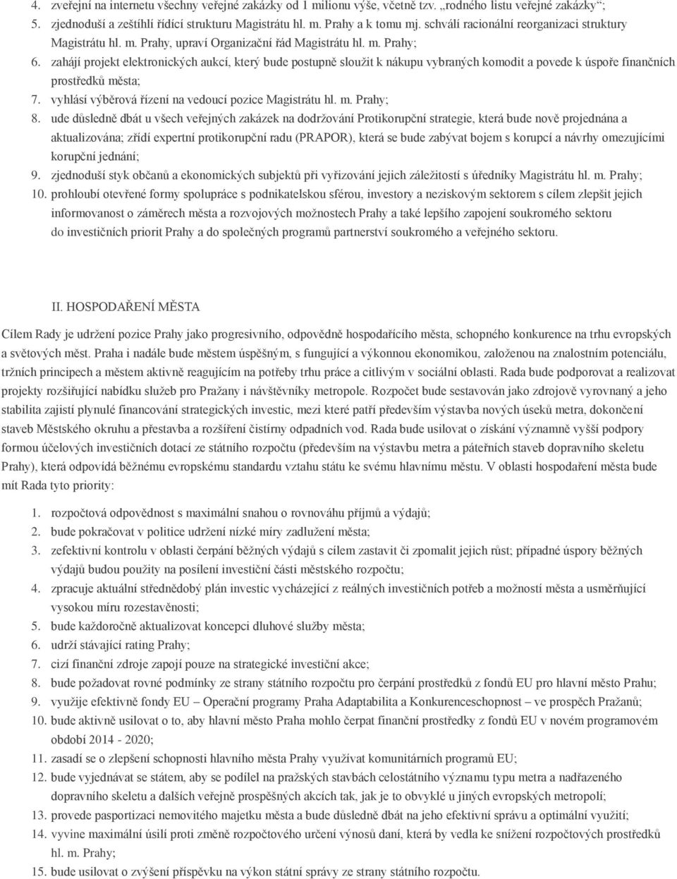 zahájí projekt elektronických aukcí, který bude postupně slouţit k nákupu vybraných komodit a povede k úspoře finančních prostředků města; 7. vyhlásí výběrová řízení na vedoucí pozice Magistrátu hl.