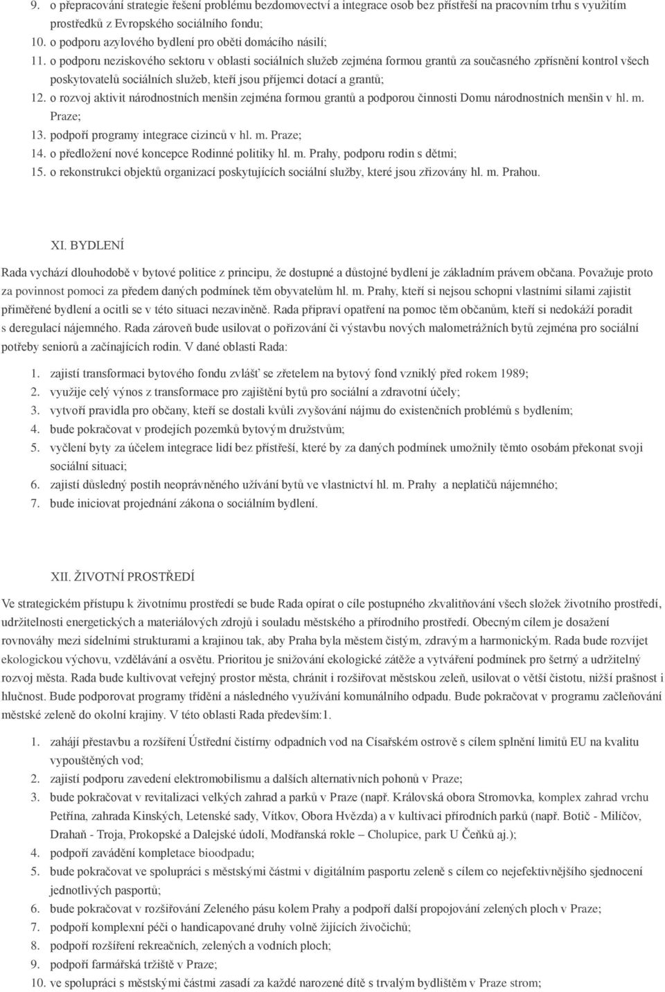 o podporu neziskového sektoru v oblasti sociálních sluţeb zejména formou grantů za současného zpřísnění kontrol všech poskytovatelů sociálních sluţeb, kteří jsou příjemci dotací a grantů; 12.