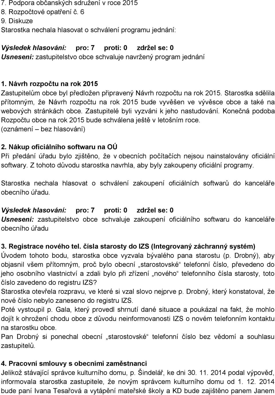 Návrh rozpočtu na rok 2015 Zastupitelům obce byl předloţen připravený Návrh rozpočtu na rok 2015.