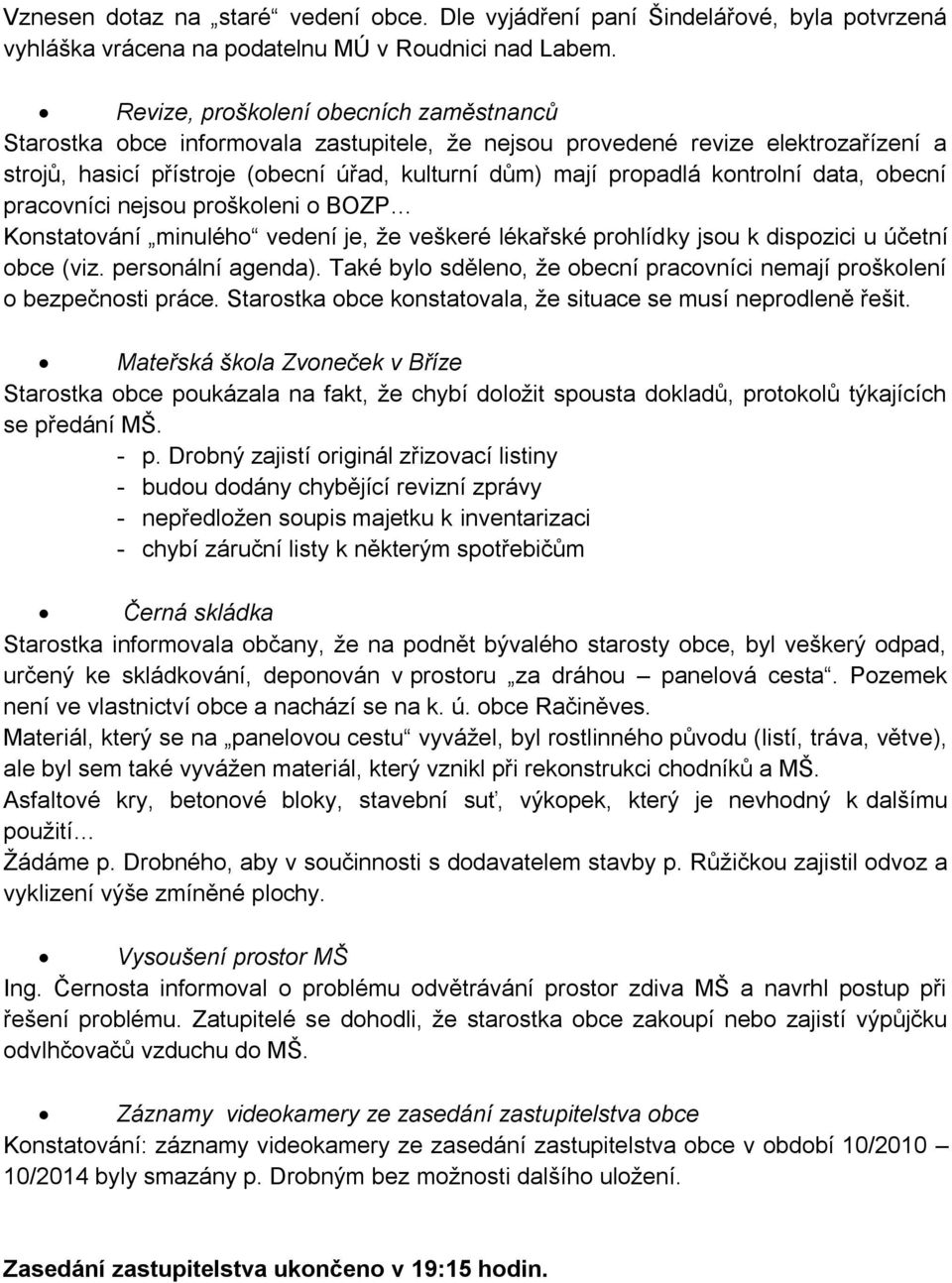 kontrolní data, obecní pracovníci nejsou proškoleni o BOZP Konstatování minulého vedení je, ţe veškeré lékařské prohlídky jsou k dispozici u účetní obce (viz. personální agenda).