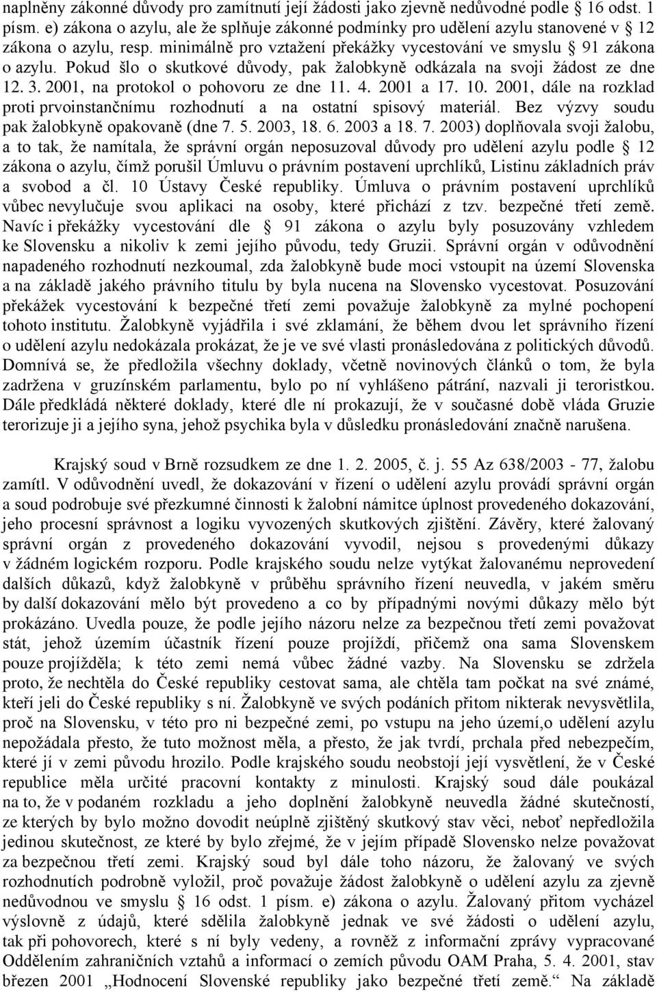 Pokud šlo o skutkové důvody, pak žalobkyně odkázala na svoji žádost ze dne 12. 3. 2001, na protokol o pohovoru ze dne 11. 4. 2001 a 17. 10.