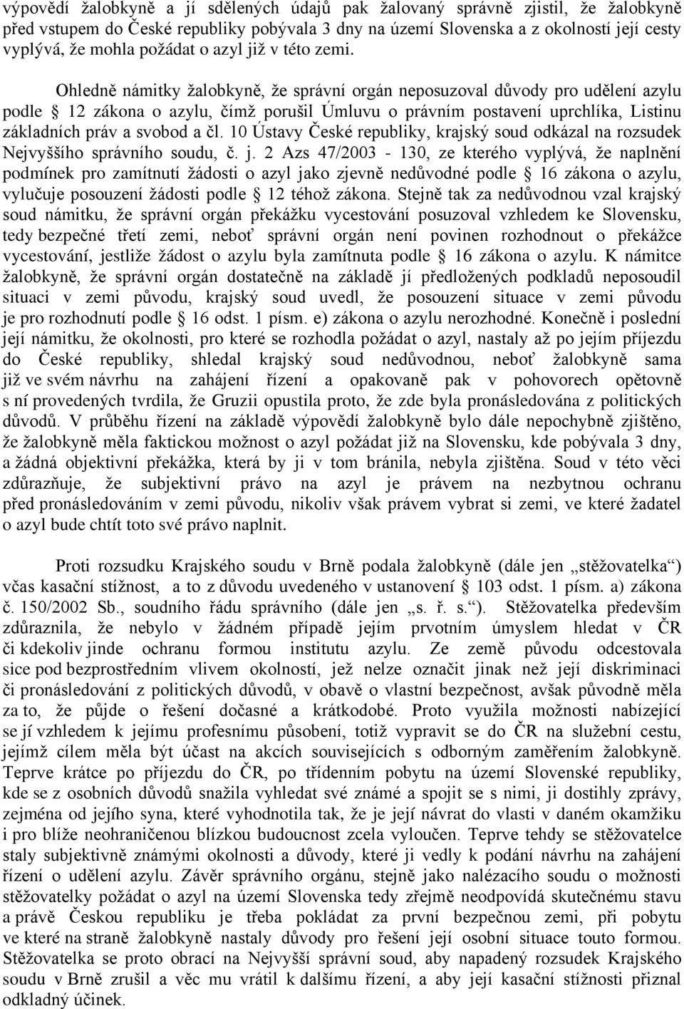 Ohledně námitky žalobkyně, že správní orgán neposuzoval důvody pro udělení azylu podle 12 zákona o azylu, čímž porušil Úmluvu o právním postavení uprchlíka, Listinu základních práv a svobod a čl.