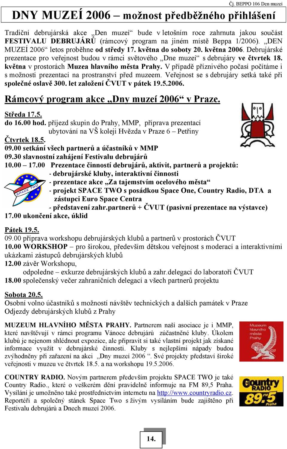 května v prostorách Muzea hlavního města Prahy. V případě příznivého počasí počítáme i s možností prezentací na prostranství před muzeem. Veřejnost se s debrujáry setká také při společné oslavě 300.