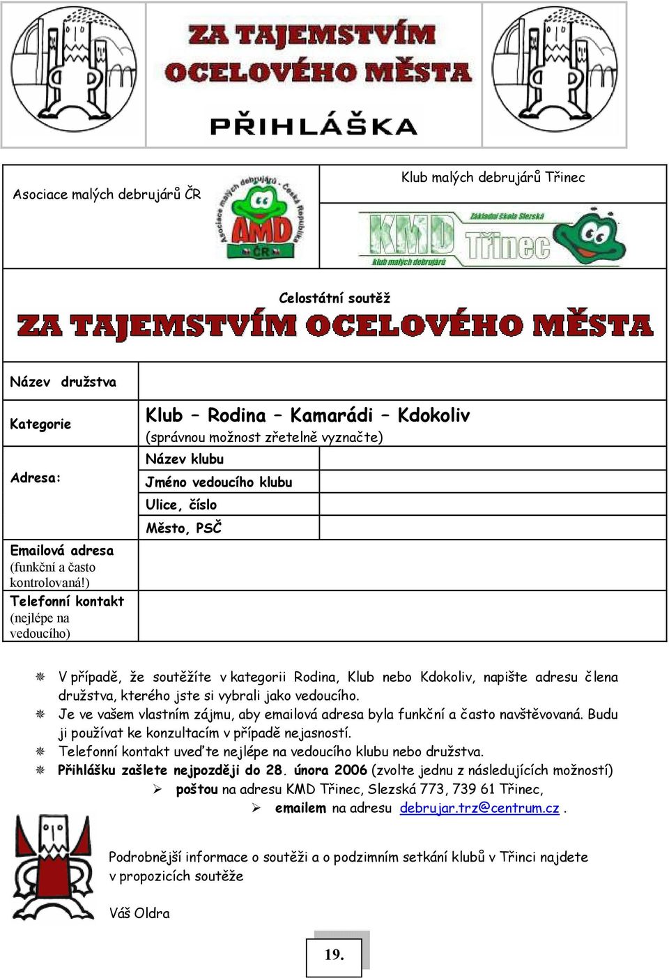 kategorii Rodina, Klub nebo Kdokoliv, napište adresu člena družstva, kterého jste si vybrali jako vedoucího. Je ve vašem vlastním zájmu, aby emailová adresa byla funkční a často navštěvovaná.