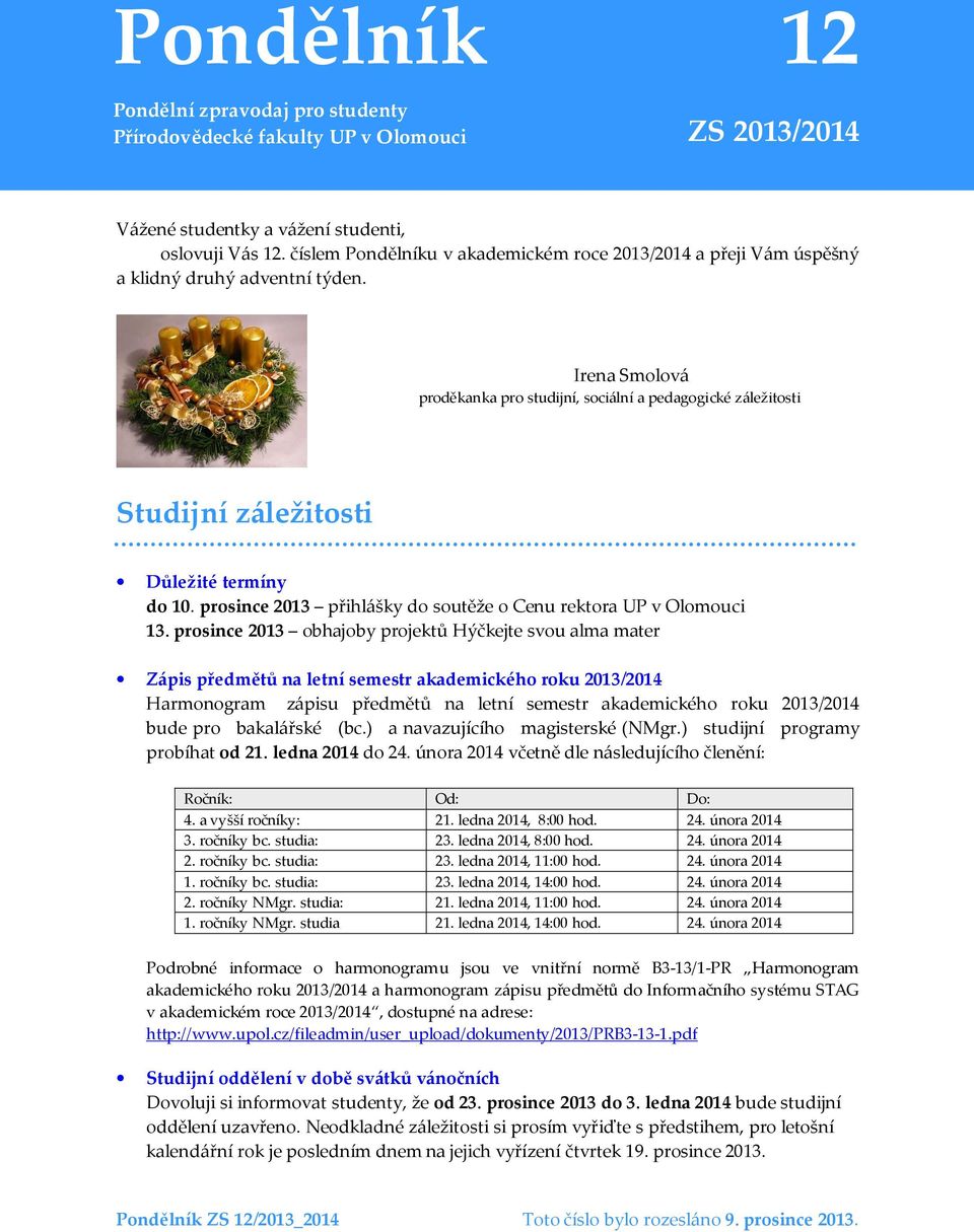 Irena Smolová proděkanka pro studijní, sociální a pedagogické záležitosti Studijní záležitosti Důležité termíny do 10. prosince 2013 přihlášky do soutěže o Cenu rektora UP v Olomouci 13.