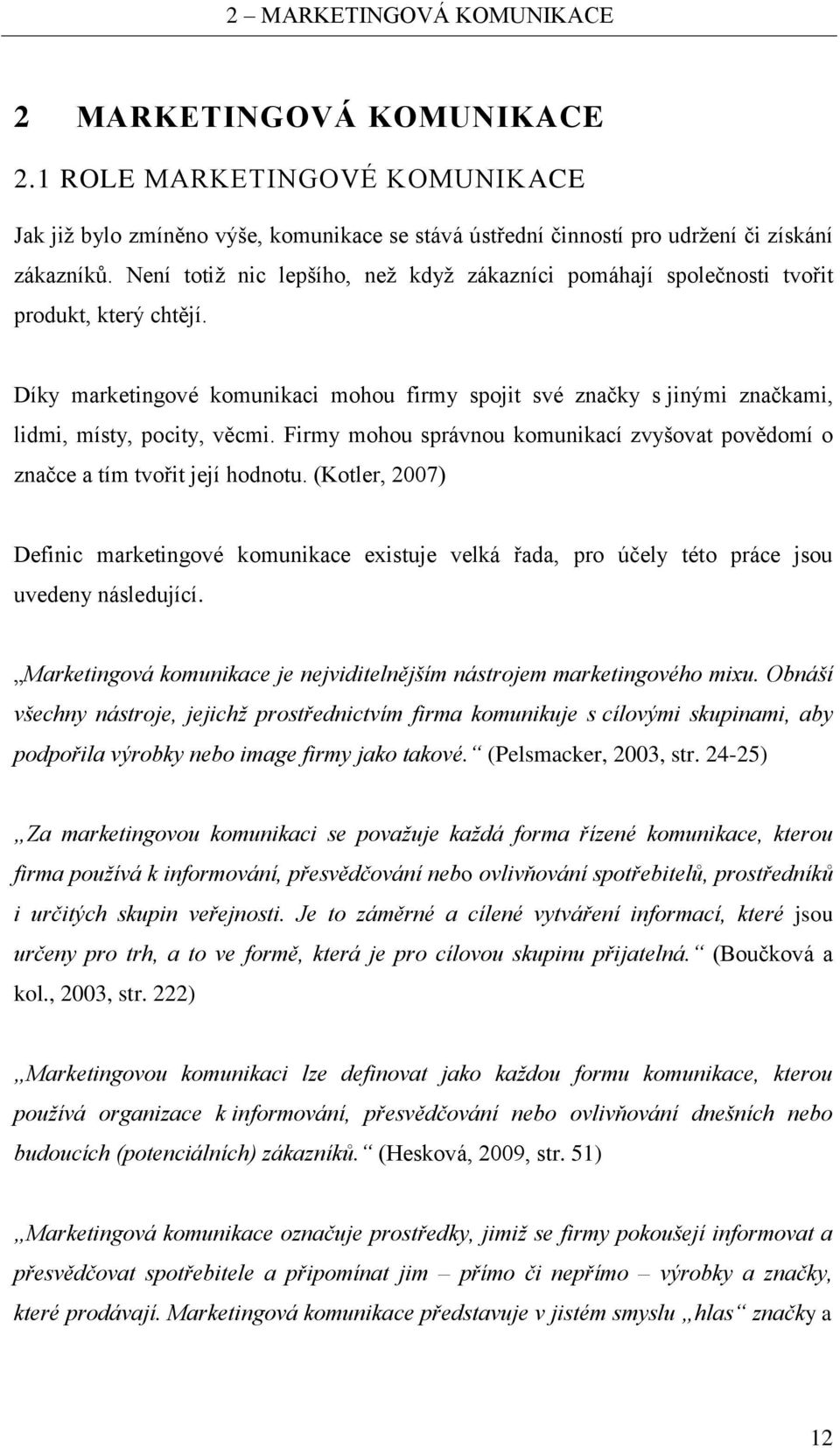 Firmy mohou správnou komunikací zvyšovat povědomí o značce a tím tvořit její hodnotu. (Kotler, 2007) Definic marketingové komunikace existuje velká řada, pro účely této práce jsou uvedeny následující.