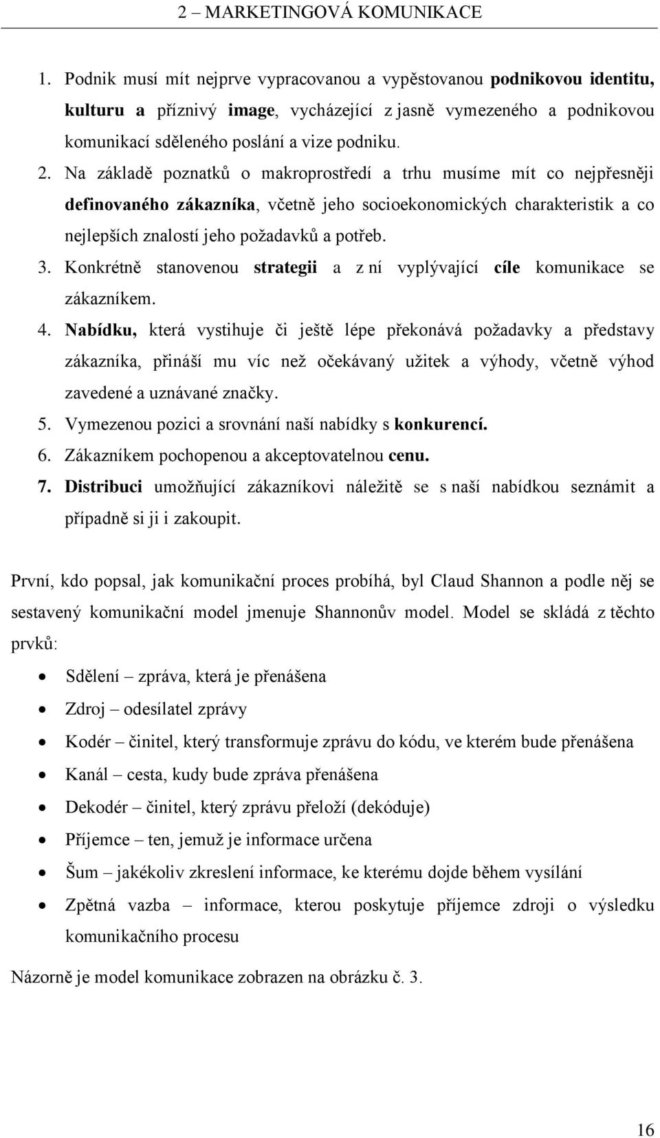 Na základě poznatků o makroprostředí a trhu musíme mít co nejpřesněji definovaného zákazníka, včetně jeho socioekonomických charakteristik a co nejlepších znalostí jeho požadavků a potřeb. 3.