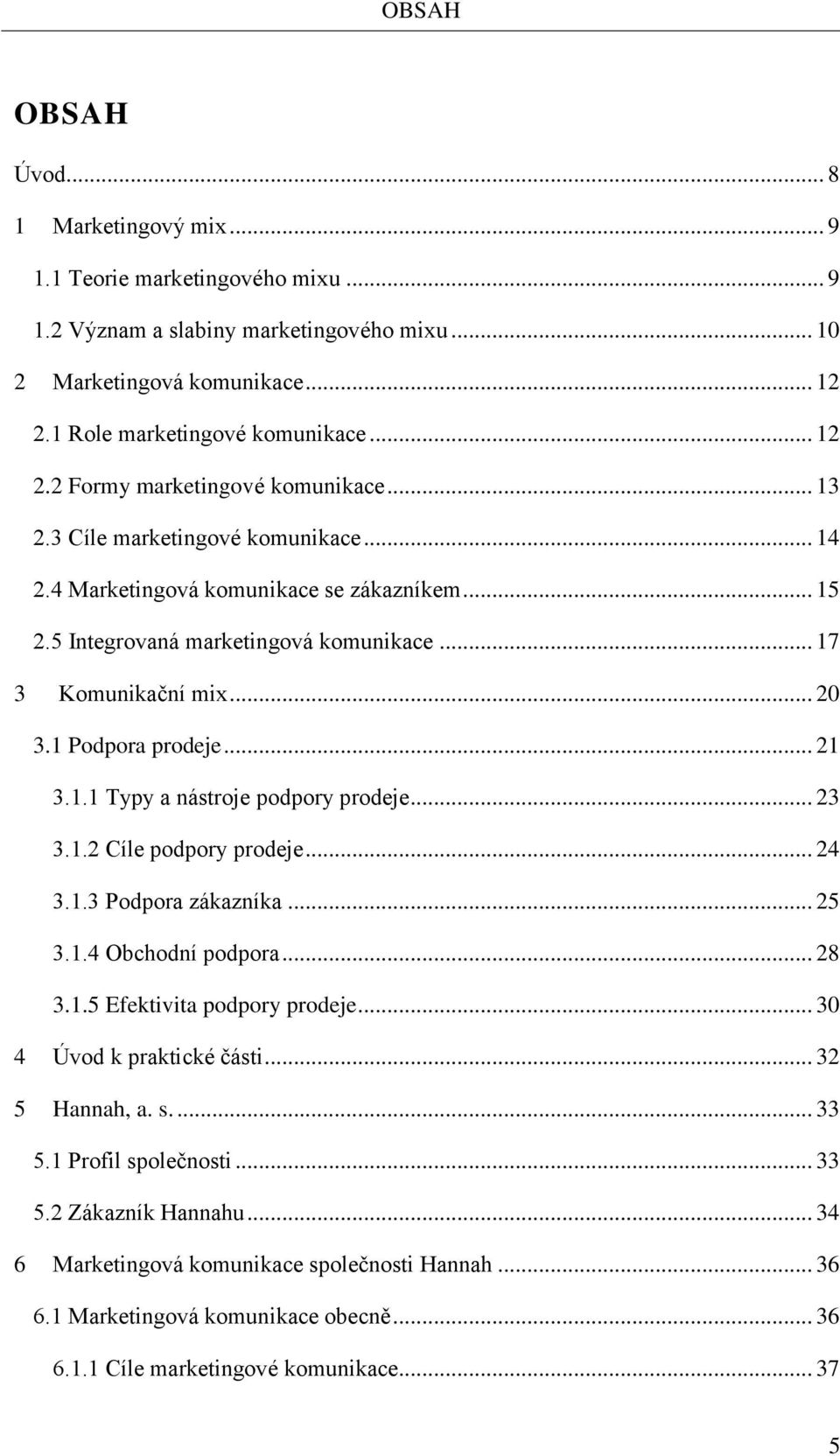 .. 23 3.1.2 Cíle podpory prodeje... 24 3.1.3 Podpora zákazníka... 25 3.1.4 Obchodní podpora... 28 3.1.5 Efektivita podpory prodeje... 30 4 Úvod k praktické části... 32 5 Hannah, a. s.... 33 5.