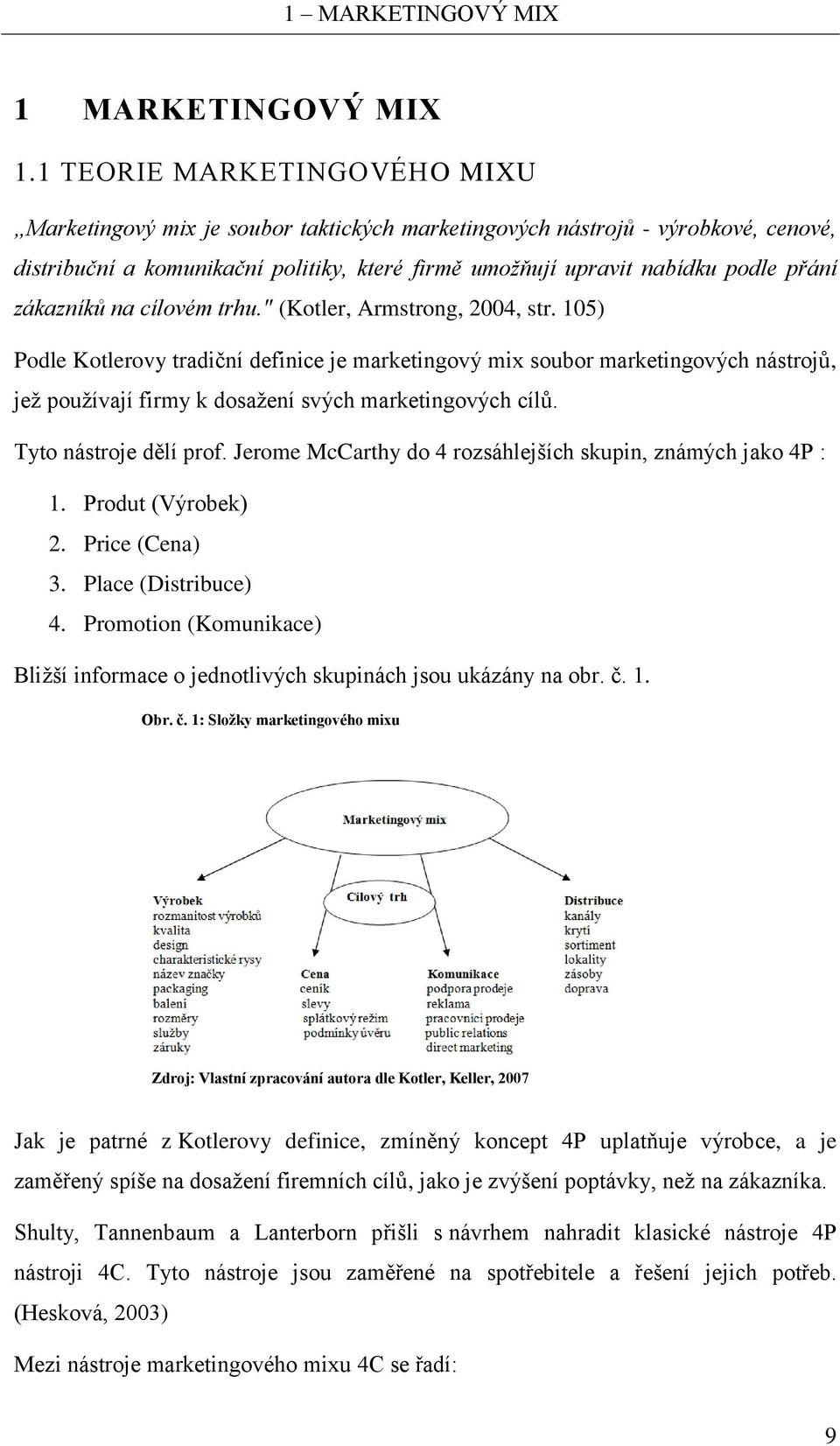 zákazníků na cílovém trhu." (Kotler, Armstrong, 2004, str.