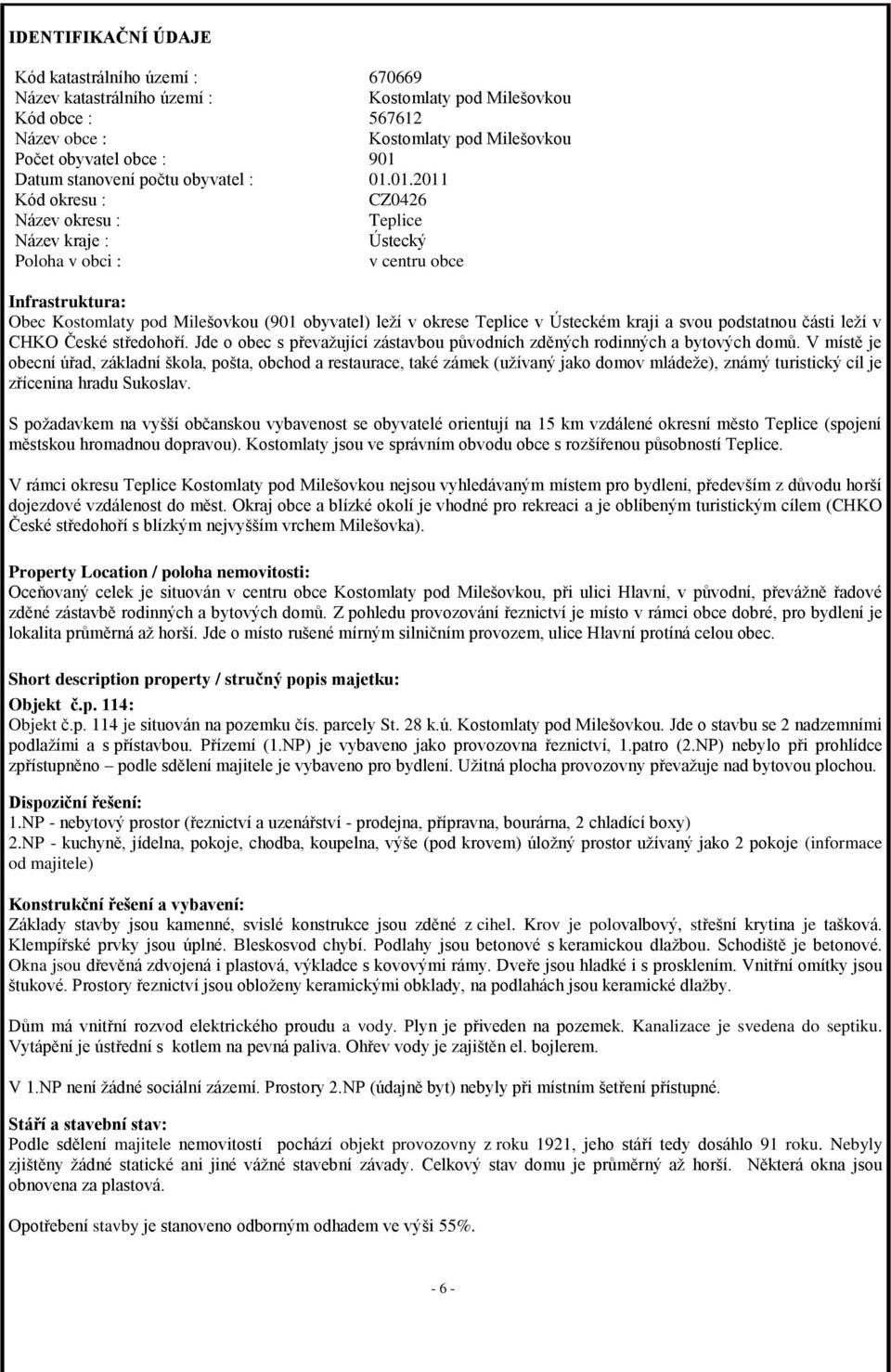 01.2011 Kód okresu : CZ0426 Název okresu : Teplice Název kraje : Ústecký Poloha v obci : v centru obce Infrastruktura: Obec Kostomlaty pod Milešovkou (901 obyvatel) leží v okrese Teplice v Ústeckém