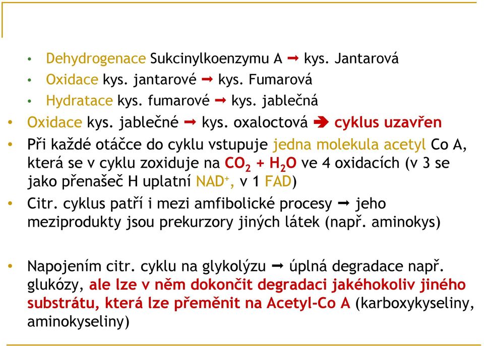 přenašeč H uplatní NAD +, v 1 FAD) Citr. cyklus patří i mezi amfibolické procesy jeho meziprodukty jsou prekurzory jiných látek (např. aminokys) Napojením citr.