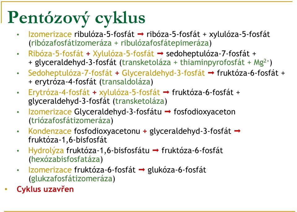 xylulóza-5-fosfát fruktóza-6-fosfát + glyceraldehyd-3-fosfát (transketoláza) Izomerizace Glyceraldehyd-3-fosfátu fosfodioxyaceton (triózafosfátizomeráza) Kondenzace fosfodioxyacetonu +