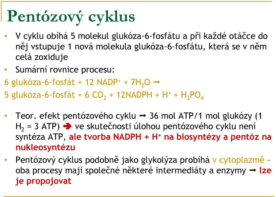 efekt pentózového cyklu 36 mol ATP/1 mol glukózy (1 H 2 = 3 ATP) ve skutečnosti úlohou pentózového cyklu není syntéza ATP, ale tvorba NADPH + H + na