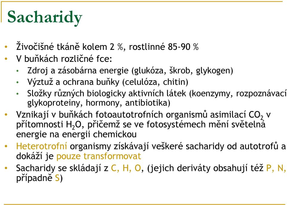 fotoautotrofních organismů asimilací CO 2 v přítomnosti H 2 O, přičemž se ve fotosystémech mění světelná energie na energii chemickou Heterotrofní