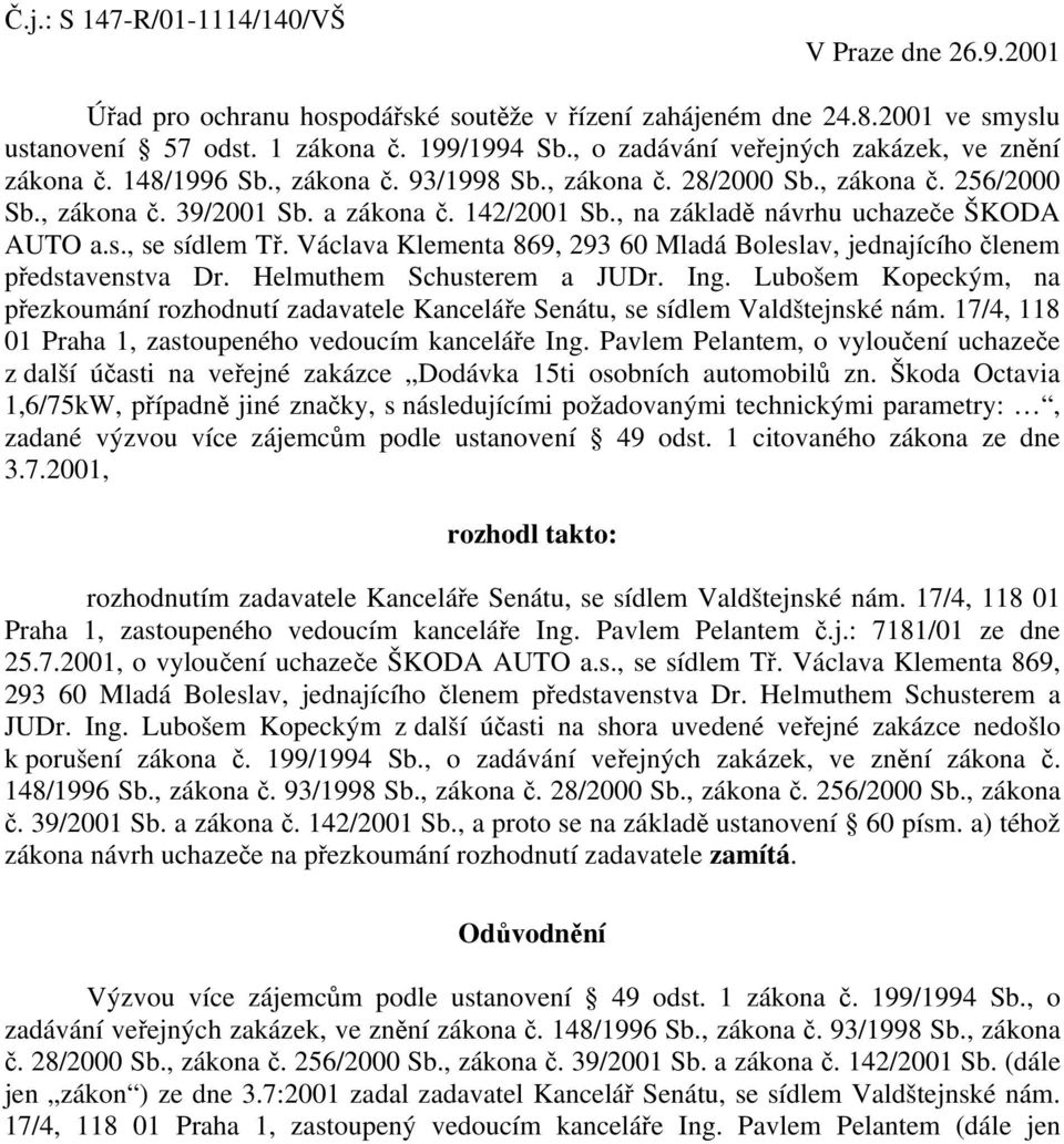 , na základě návrhu uchazeče ŠKODA AUTO a.s., se sídlem Tř. Václava Klementa 869, 293 60 Mladá Boleslav, jednajícího členem představenstva Dr. Helmuthem Schusterem a JUDr. Ing.