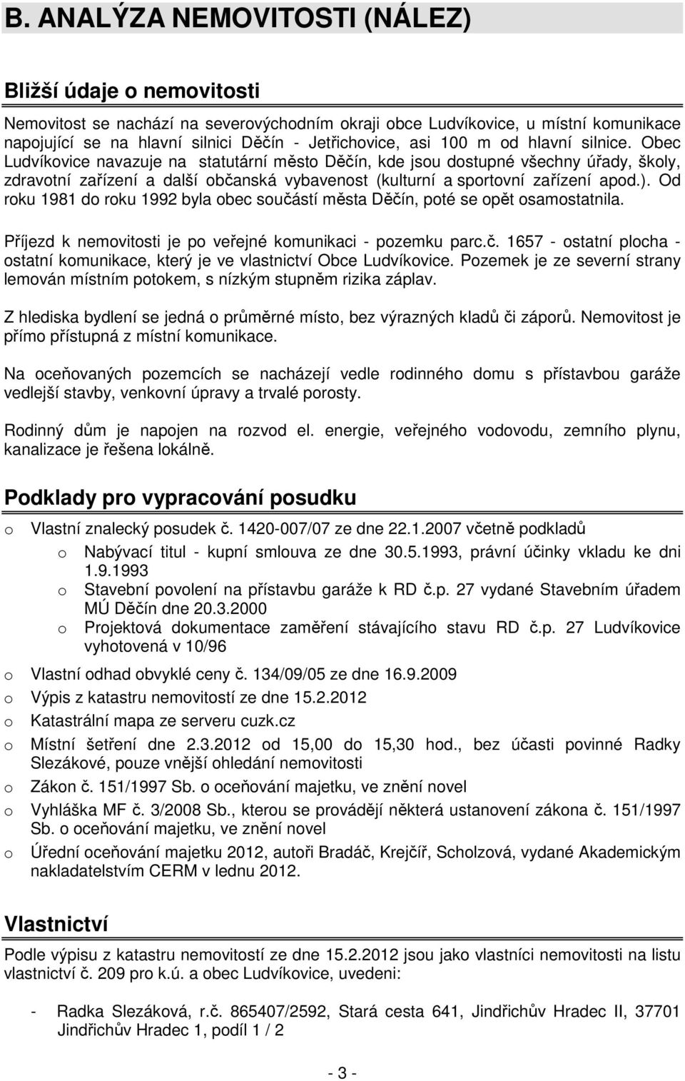 Obec Ludvíkovice navazuje na statutární město Děčín, kde jsou dostupné všechny úřady, školy, zdravotní zařízení a další občanská vybavenost (kulturní a sportovní zařízení apod.).