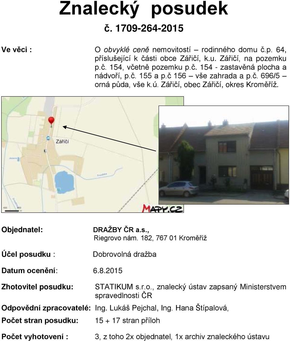 s., Riegrovo nám. 182, 767 01 Krom říž Dobrovolná dražba Datum ocenění: 6.8.2015 Zhotovitel posudku: STATIKUM s.r.o., znalecký ústav zapsaný Ministerstvem spravedlnosti ČR Odpovědní zpracovatelé: Ing.